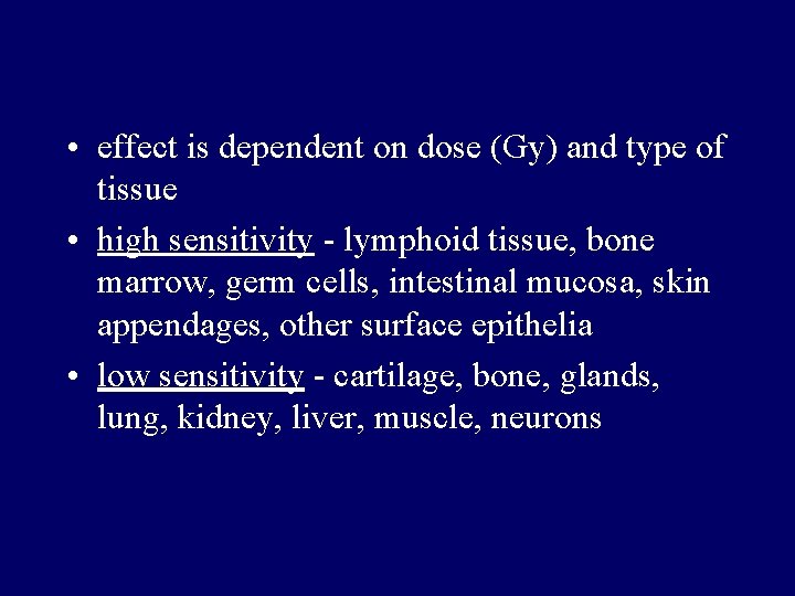  • effect is dependent on dose (Gy) and type of tissue • high