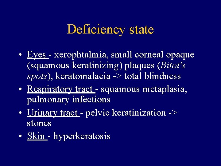 Deficiency state • Eyes - xerophtalmia, small corneal opaque (squamous keratinizing) plaques (Bitot's spots),