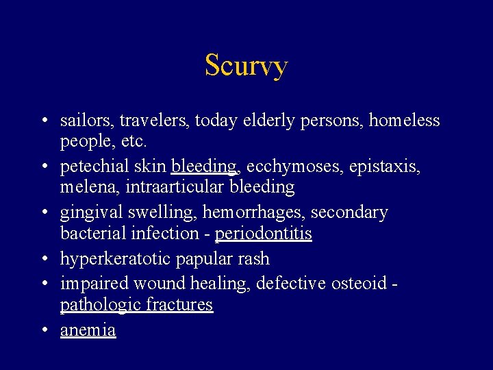 Scurvy • sailors, travelers, today elderly persons, homeless people, etc. • petechial skin bleeding,