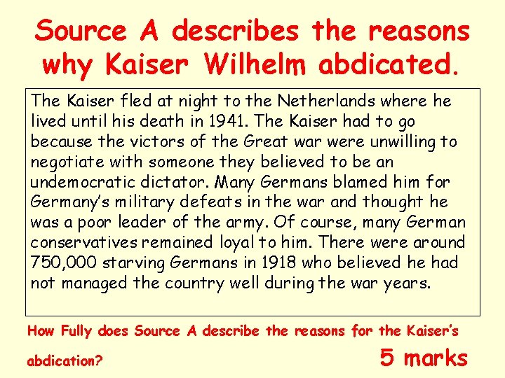 Source A describes the reasons why Kaiser Wilhelm abdicated. The Kaiser fled at night