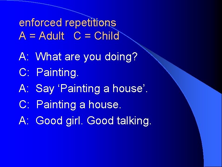 enforced repetitions A = Adult C = Child A: C: A: What are you