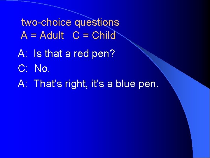 two-choice questions A = Adult C = Child A: Is that a red pen?