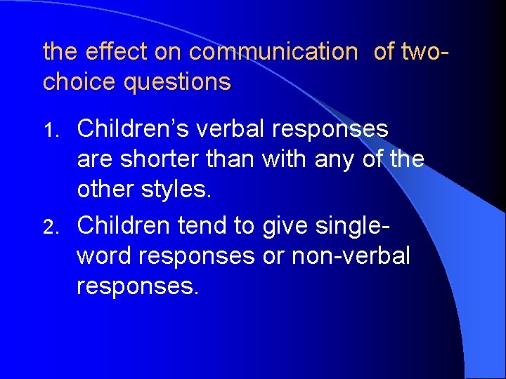 the effect on communication of twochoice questions Children’s verbal responses are shorter than with