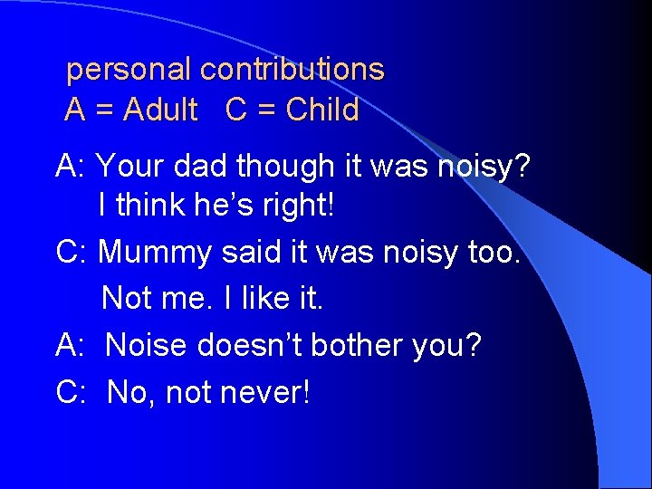 personal contributions A = Adult C = Child A: Your dad though it was