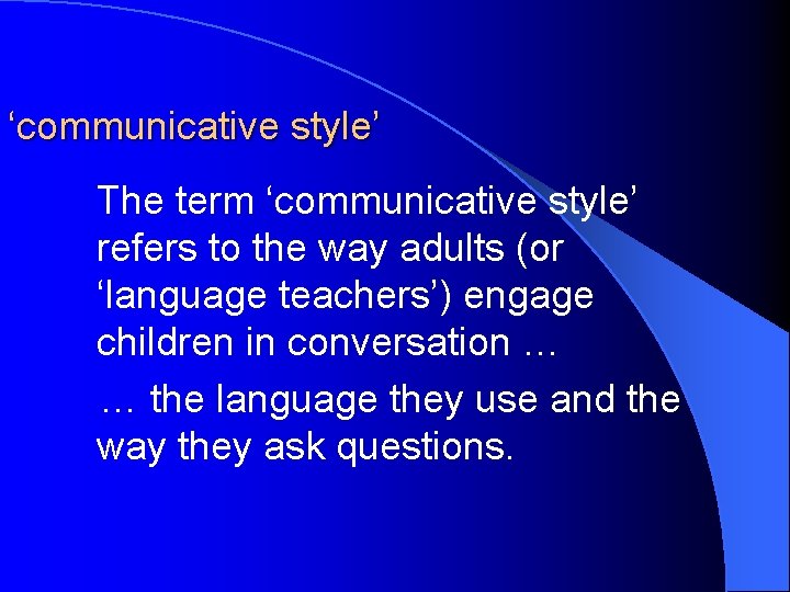 ‘communicative style’ The term ‘communicative style’ refers to the way adults (or ‘language teachers’)