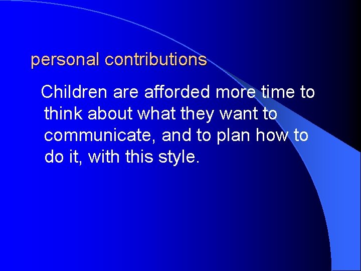 personal contributions Children are afforded more time to think about what they want to