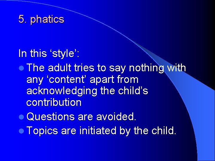 5. phatics In this ‘style’: l The adult tries to say nothing with any