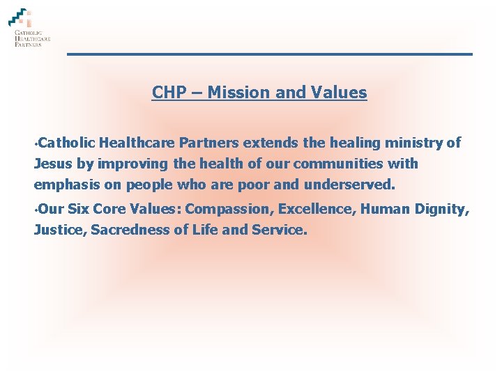 CHP – Mission and Values • Catholic Healthcare Partners extends the healing ministry of