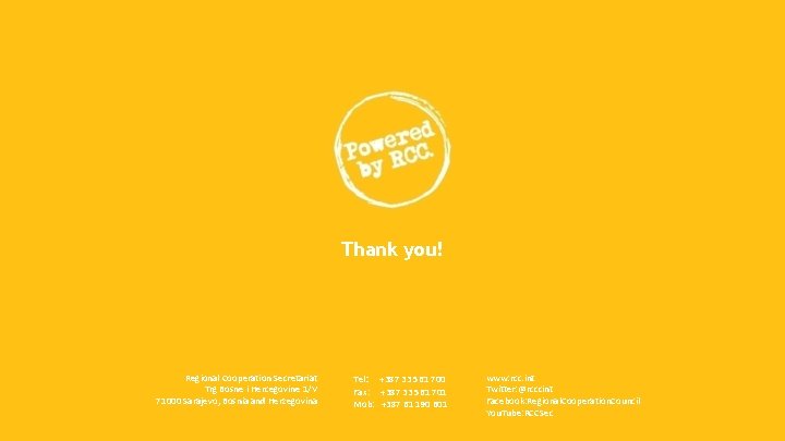 Thank you! Regional Cooperation Secretariat Trg Bosne i Hercegovine 1/V 71000 Sarajevo, Bosnia and