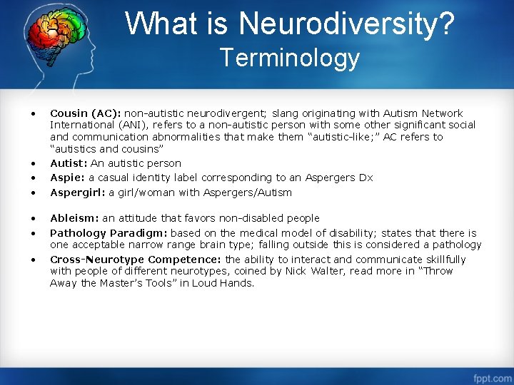 What is Neurodiversity? Terminology • • Cousin (AC): non-autistic neurodivergent; slang originating with Autism