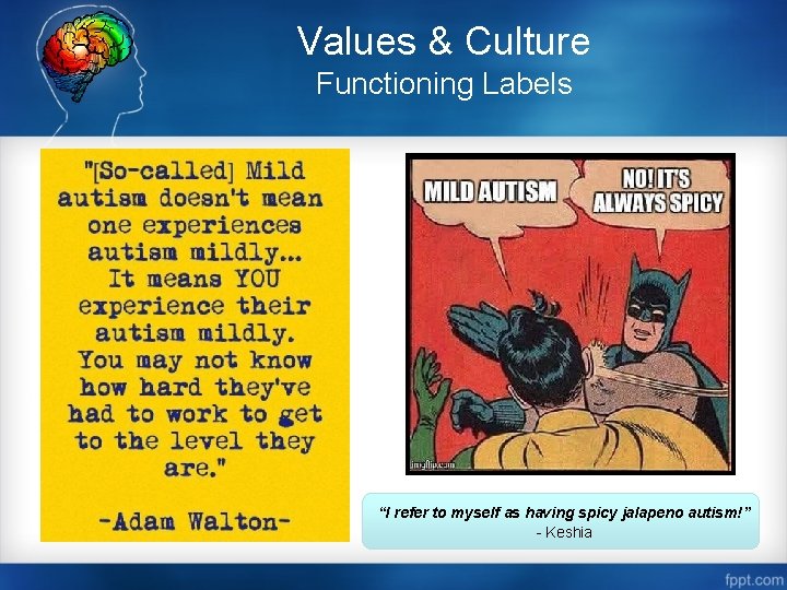 Values & Culture Functioning Labels “I refer to myself as having spicy jalapeno autism!”