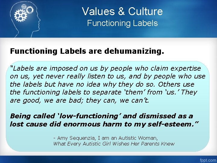 Values & Culture Functioning Labels are dehumanizing. “Labels are imposed on us by people