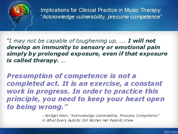 Implications for Clinical Practice in Music Therapy: “Acknowledge vulnerability, presume competence” “I may not