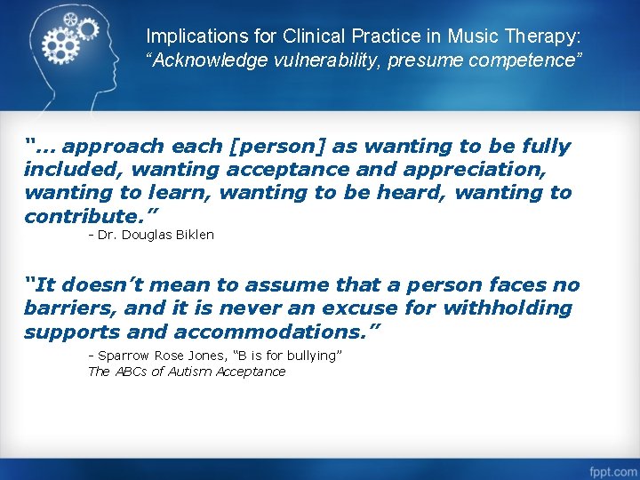 Implications for Clinical Practice in Music Therapy: “Acknowledge vulnerability, presume competence” “… approach each