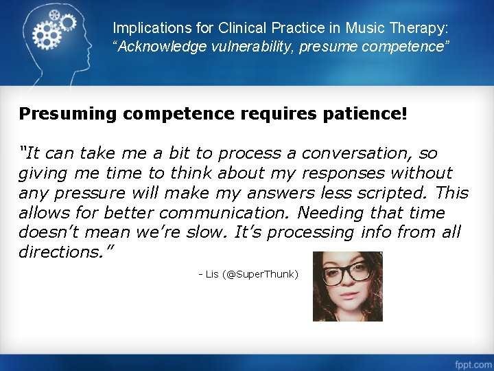 Implications for Clinical Practice in Music Therapy: “Acknowledge vulnerability, presume competence” Presuming competence requires