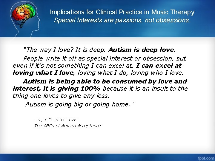 Implications for Clinical Practice in Music Therapy Special Interests are passions, not obsessions. “The