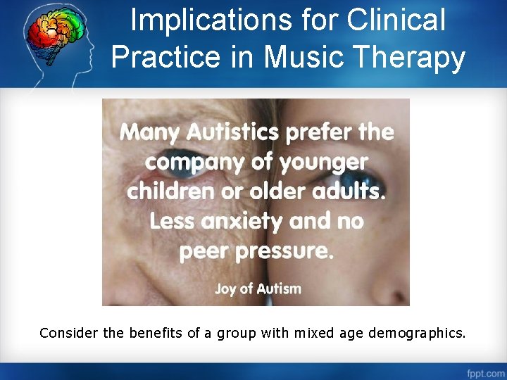 Implications for Clinical Practice in Music Therapy Consider the benefits of a group with