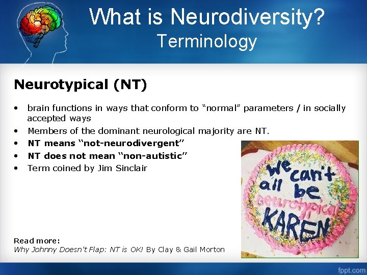 What is Neurodiversity? Terminology Neurotypical (NT) • brain functions in ways that conform to