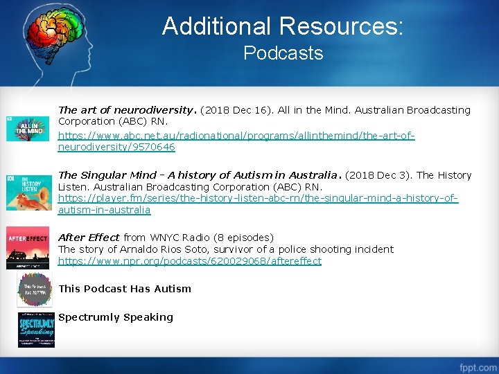 Additional Resources: Podcasts The art of neurodiversity. (2018 Dec 16). All in the Mind.