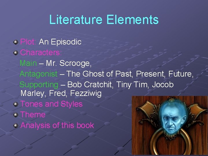 Literature Elements Plot: An Episodic Characters: Main – Mr. Scrooge, Antagonist – The Ghost