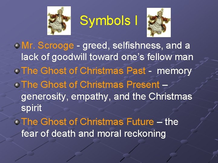 Symbols I Mr. Scrooge - greed, selfishness, and a lack of goodwill toward one’s