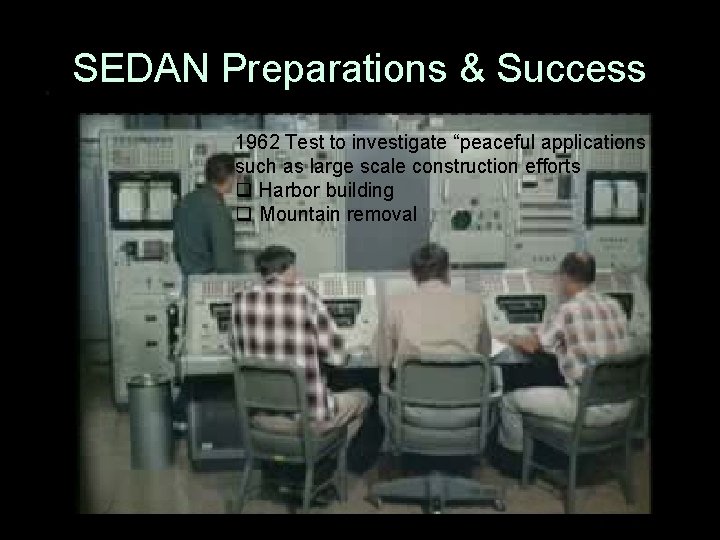 SEDAN Preparations & Success 1962 Test to investigate “peaceful applications such as large scale