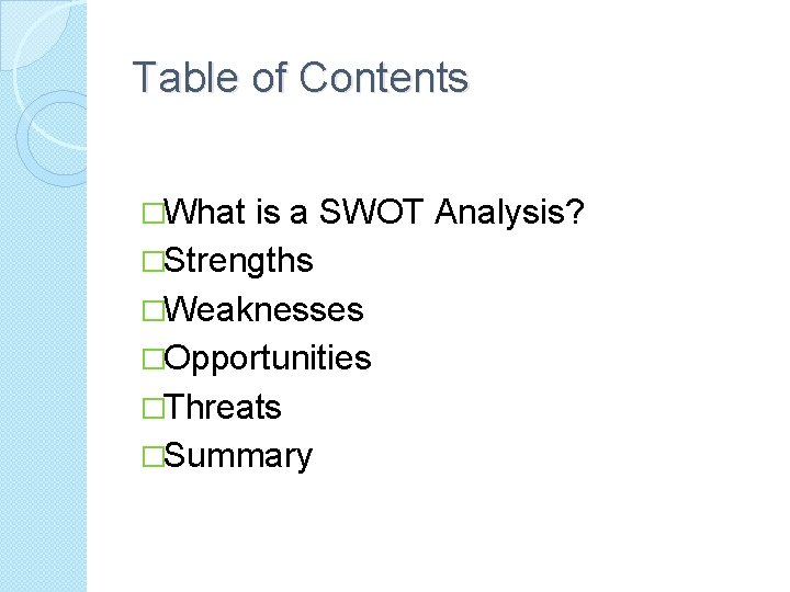 Table of Contents �What is a SWOT Analysis? �Strengths �Weaknesses �Opportunities �Threats �Summary 