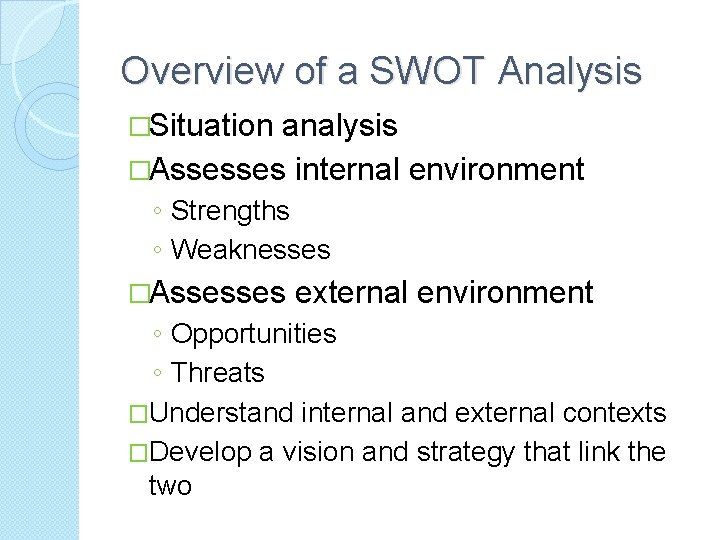 Overview of a SWOT Analysis �Situation analysis �Assesses internal environment ◦ Strengths ◦ Weaknesses