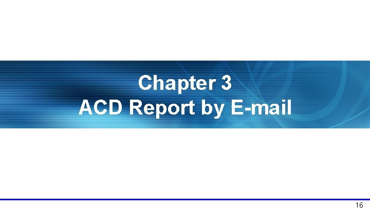 Chapter 3 ACD Report by E-mail 16 
