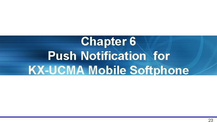 Chapter 6 Push Notification for KX-UCMA Mobile Softphone 23 