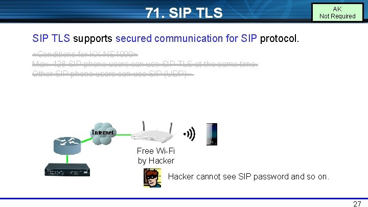 71. SIP TLS AK Not Required SIP TLS supports secured communication for SIP protocol.