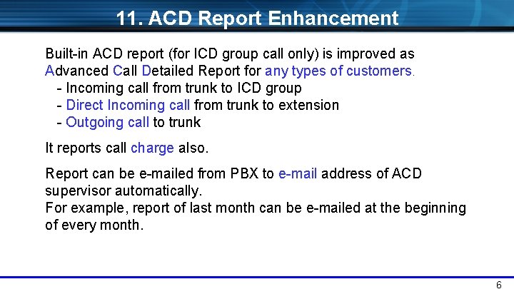 11. ACD Report Enhancement Built-in ACD report (for ICD group call only) is improved