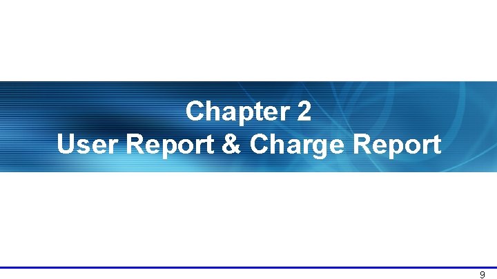 Chapter 2 User Report & Charge Report 9 