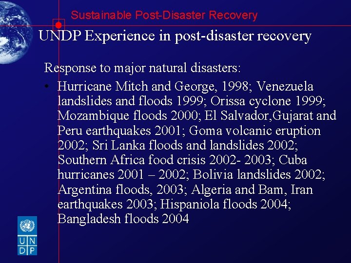 Sustainable Post-Disaster Recovery UNDP Experience in post-disaster recovery Response to major natural disasters: •