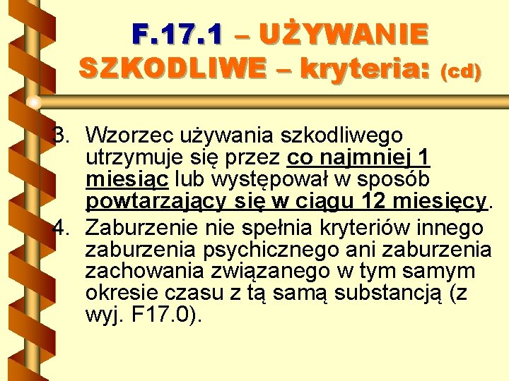 F. 17. 1 – UŻYWANIE SZKODLIWE – kryteria: (cd) 3. Wzorzec używania szkodliwego utrzymuje