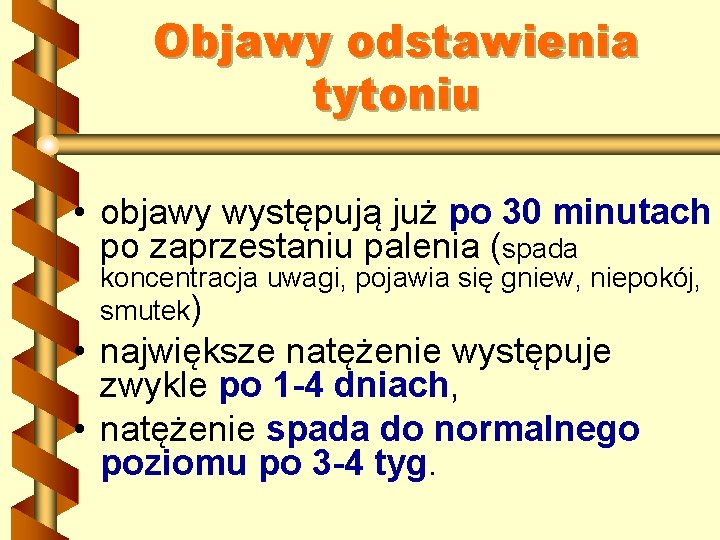 Objawy odstawienia tytoniu • objawy występują już po 30 minutach po zaprzestaniu palenia (spada