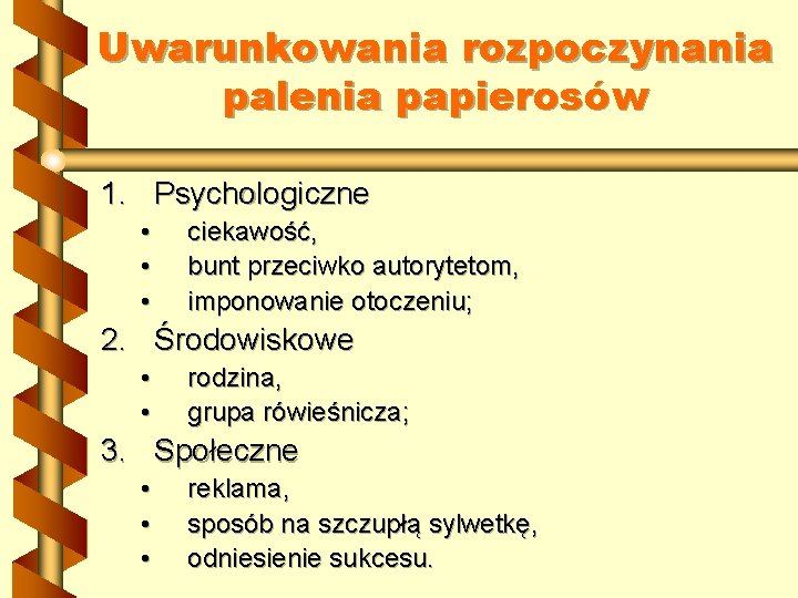 Uwarunkowania rozpoczynania palenia papierosów 1. Psychologiczne • • • ciekawość, bunt przeciwko autorytetom, imponowanie