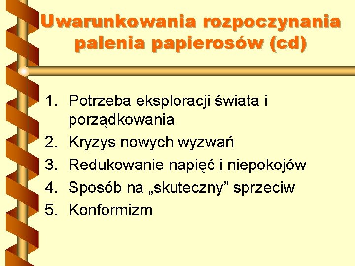 Uwarunkowania rozpoczynania palenia papierosów (cd) 1. Potrzeba eksploracji świata i porządkowania 2. Kryzys nowych