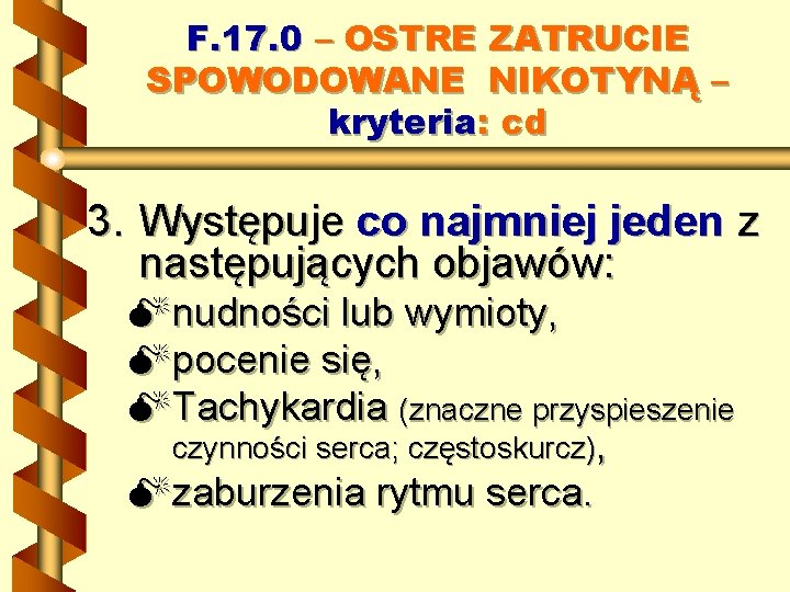 F. 17. 0 – OSTRE ZATRUCIE SPOWODOWANE NIKOTYNĄ – kryteria: cd 3. Występuje co