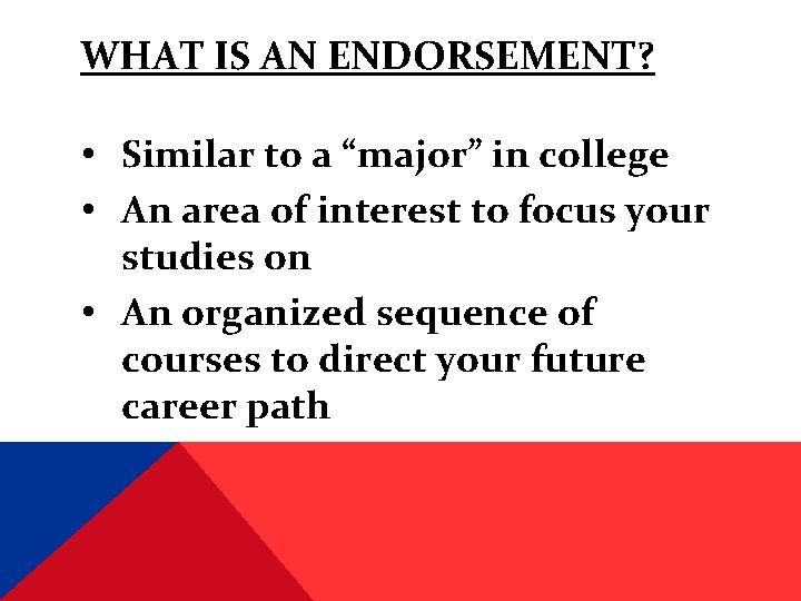 WHAT IS AN ENDORSEMENT? • Similar to a “major” in college • An area