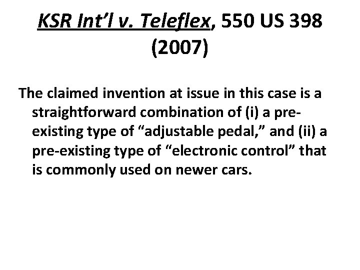 KSR Int’l v. Teleflex, 550 US 398 (2007) The claimed invention at issue in