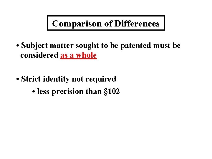 Comparison of Differences • Subject matter sought to be patented must be considered as