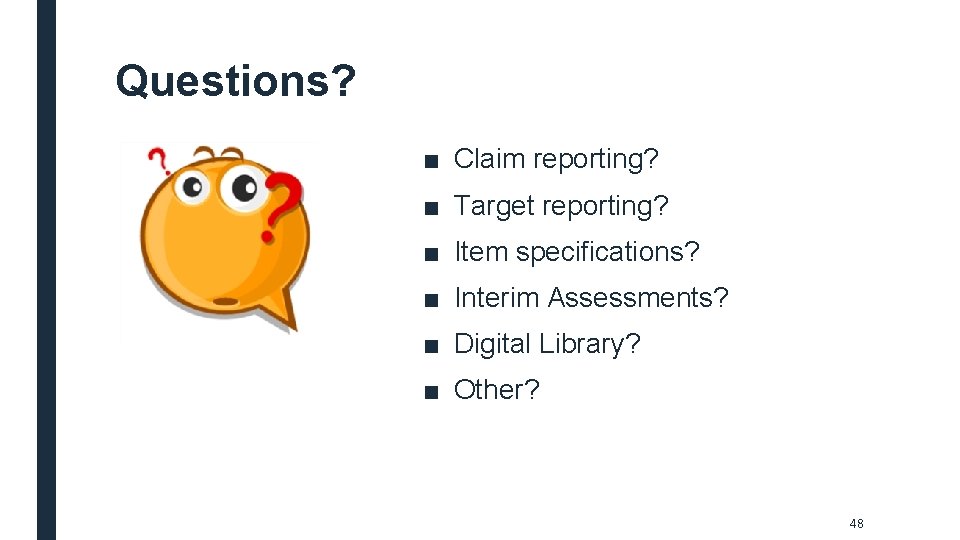 Questions? ■ Claim reporting? ■ Target reporting? ■ Item specifications? ■ Interim Assessments? ■