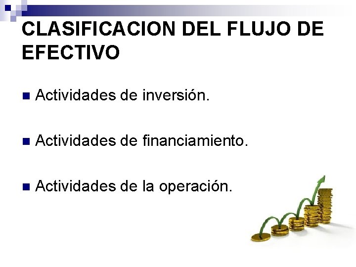 CLASIFICACION DEL FLUJO DE EFECTIVO n Actividades de inversión. n Actividades de financiamiento. n