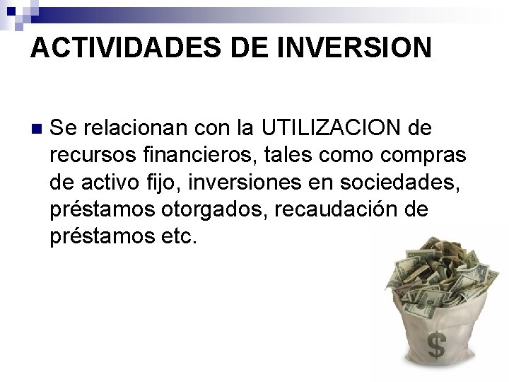 ACTIVIDADES DE INVERSION n Se relacionan con la UTILIZACION de recursos financieros, tales como