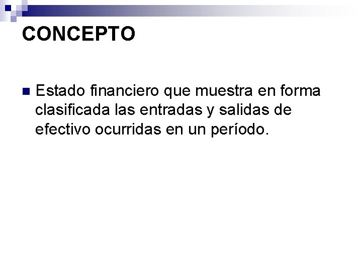 CONCEPTO n Estado financiero que muestra en forma clasificada las entradas y salidas de