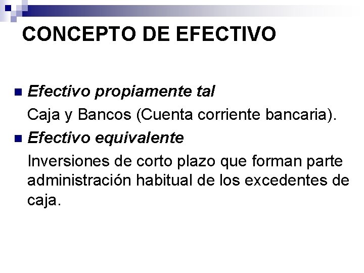 CONCEPTO DE EFECTIVO Efectivo propiamente tal Caja y Bancos (Cuenta corriente bancaria). n Efectivo