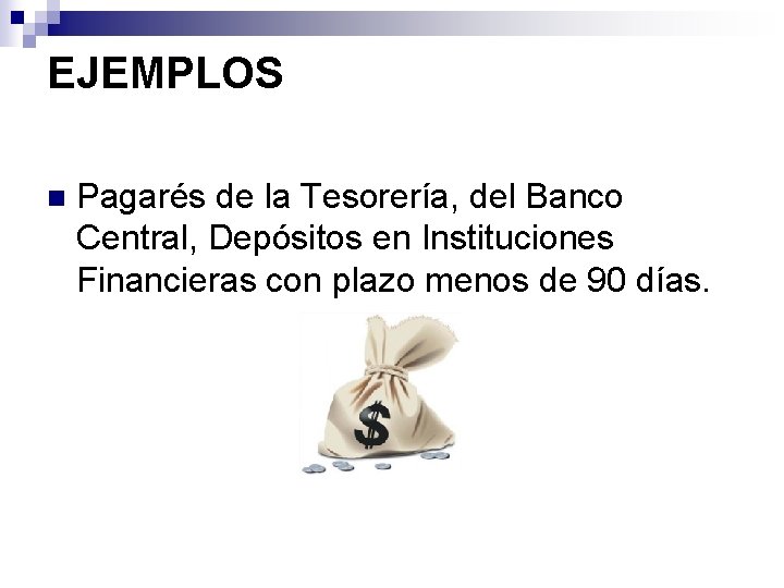 EJEMPLOS n Pagarés de la Tesorería, del Banco Central, Depósitos en Instituciones Financieras con