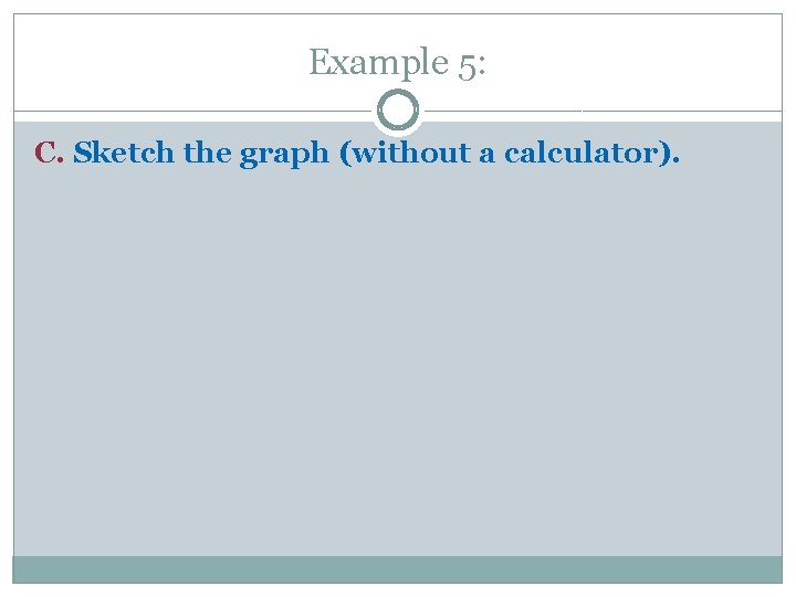Example 5: C. Sketch the graph (without a calculator). 