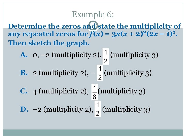 Example 6: Determine the zeros and state the multiplicity of any repeated zeros for